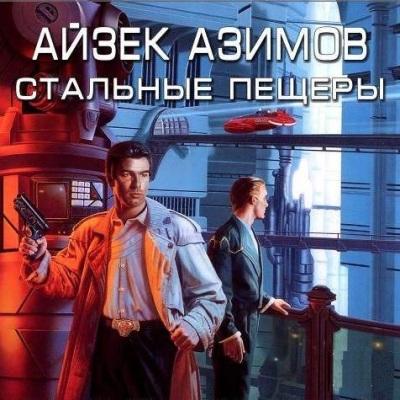 Айзек Азимов. Стальные пещеры (2010) Айзек Азимов. Стальные пещеры (2010)