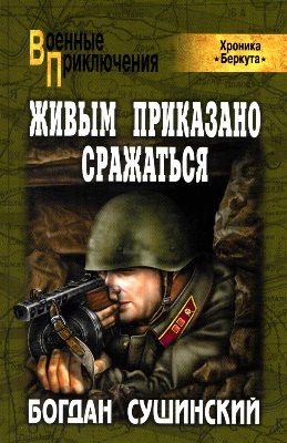 Богдан Сушинский. Живым приказано сражаться (2012) Богдан Сушинский. Живым приказано сражаться (2012)