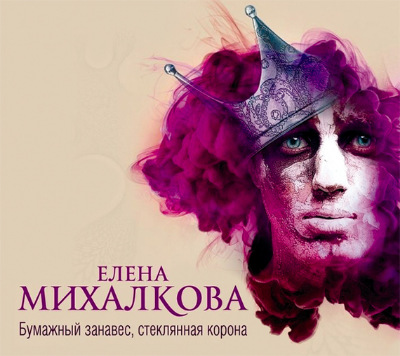 Елена Михалкова. Бумажный занавес, стеклянная корона (2016) Елена Михалкова. Бумажный занавес, стеклянная корона (2016)